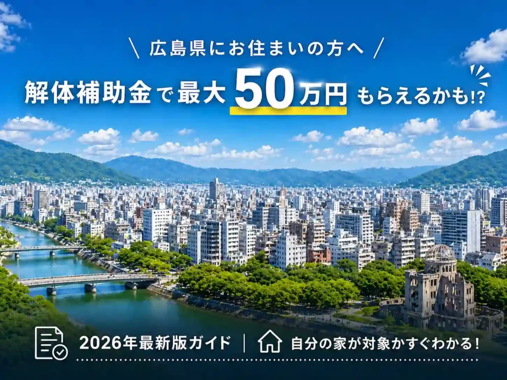 広島にお住まいの方へ。
解体補助金で最大50万円もらえるかも！？
2026年最新版ガイド。自分の家が対象かすぐわかる！